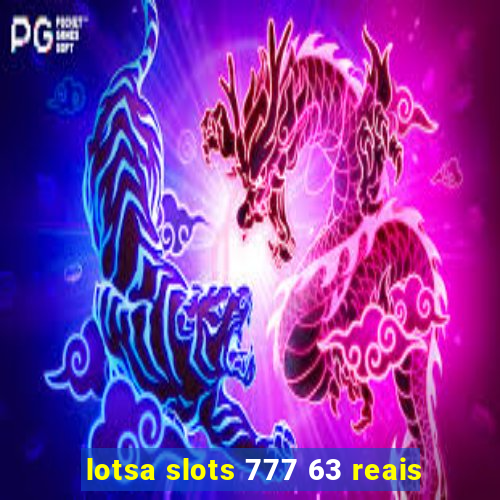 lotsa slots 777 63 reais